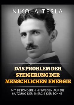 Das problem der steigerung der menschlichen energie: Mit besonderen hinweisen auf die nutzung der energie der sonne