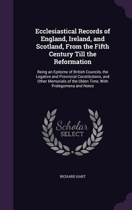 Ecclesiastical Records of England, Ireland, and Scotland, From the Fifth Century Till the Reformation
