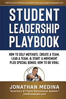 Student Leadership Playbook: How to Self Motivate, Create a Team, Lead a Team, and Start a Movement. Plus Special Bonus How to go Viral