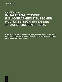 Alfred Estermann: Inhaltsanalytische Bibliographien deutscher Kulturzeitschriften... / Das Jahrhundert (1856-1859); Deutsches Magazin (1861-1863); Freya (1861-1867); Orion (1863-1864); Deutsche Warte (1871-1875); Der Salon (1868-1890)