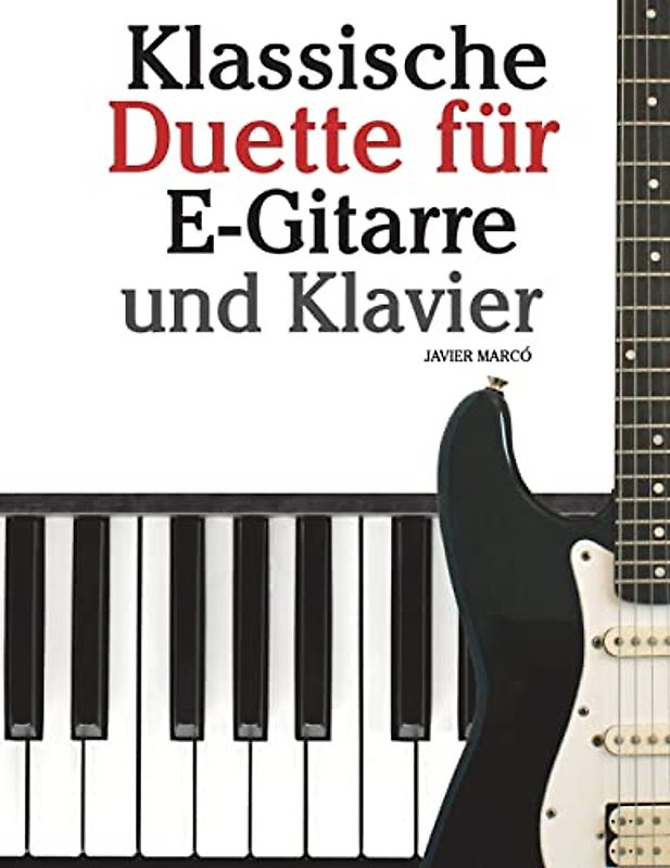 Klassische Duette für E-Gitarre und Klavier: E-Gitarre für Anfänger. Mit Musik von Bach, Beethoven, Mozart und anderen Komponisten (In Noten und Tabulatur)