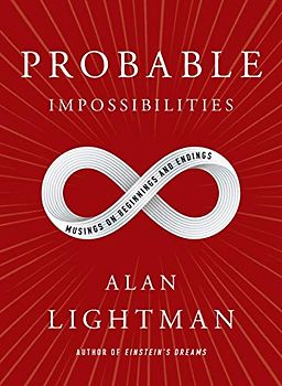 Probable Impossibilities: Musings on Beginnings and Endings