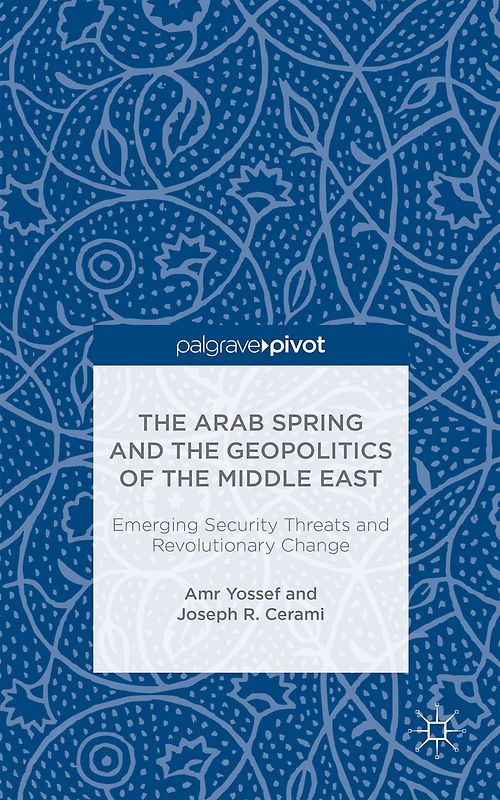 The Arab Spring and the Geopolitics of the Middle East: Emerging Security Threats and Revolutionary Change