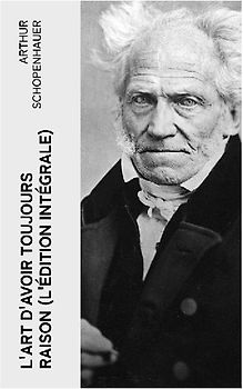 L'Art d'avoir toujours raison (L'édition intégrale)