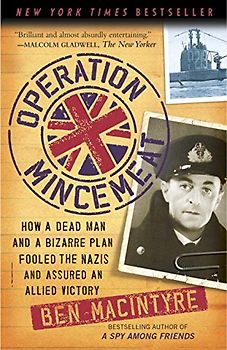 Operation Mincemeat: How a Dead Man and a Bizarre Plan Fooled the Nazis and Assured an Allied Victory - Macintyre, Ben