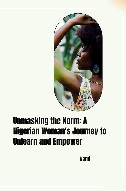 Unmasking the Norm: A Nigerian Woman's Journey to Unlearn and Empower