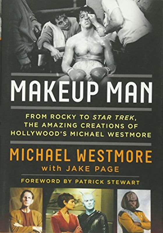 Makeup Man: From Rocky to Star Trek The Amazing Creations of Hollywood's Michael Westmore