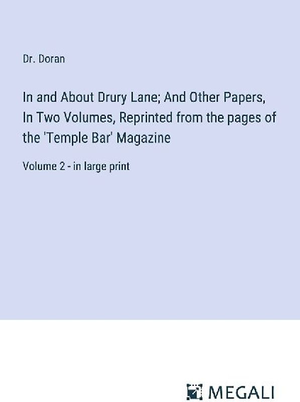 In and About Drury Lane; And Other Papers, In Two Volumes, Reprinted from the pages of the 'Temple Bar' Magazine