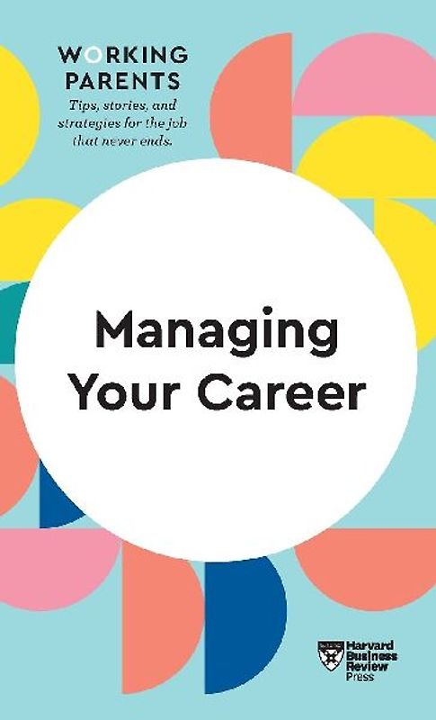 Managing Your Career (HBR Working Parents Series)
