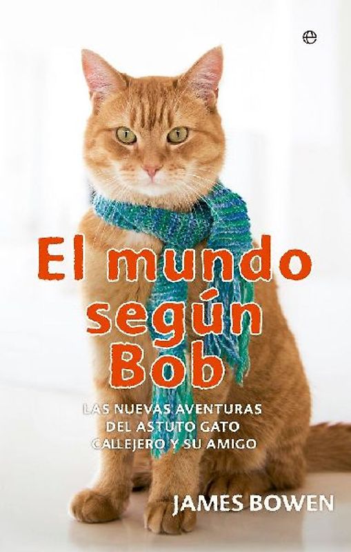 El mundo según Bob : las nuevas aventuras del astuto gato callejero y su amigo
