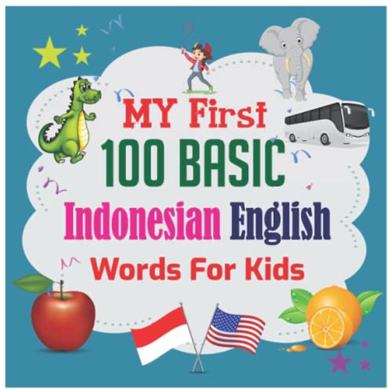 My First 100 Basic Indonesian Words For Kids: 130+ Words: An excellent Indonesian -English wordbook for bilingual children.