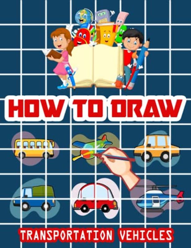 How to Draw Transportation Vehicles: Easy Way to draw Transportation Vehicles, Learn To Draw Transportation Vehicles For Kids, How to Draw Daily Life ... It's Fun to Draw Vehicles 110 Pages (8.5x11)