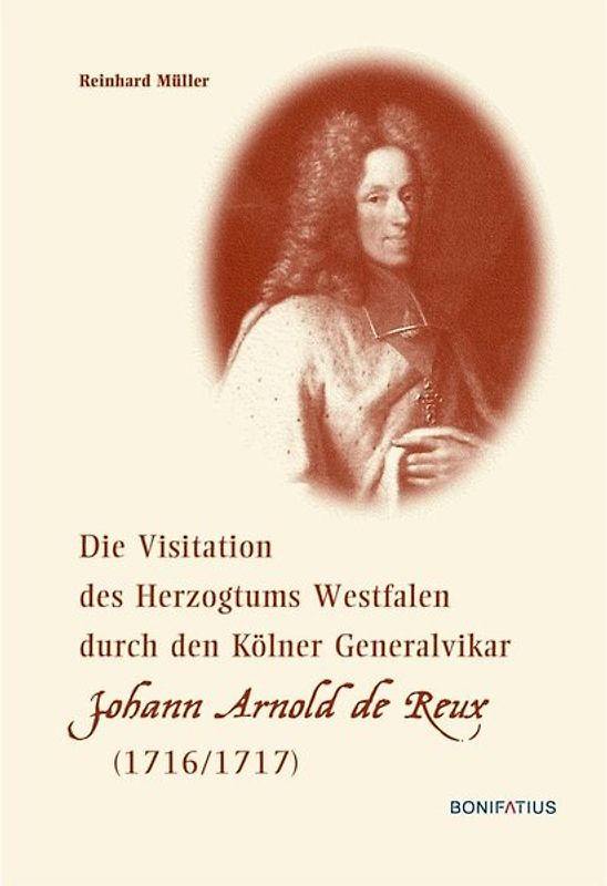 Die Visitation des Herzogtums Westfalen durch den Kölner Generalvikar Johann Arnold de Reux (1716/1717)