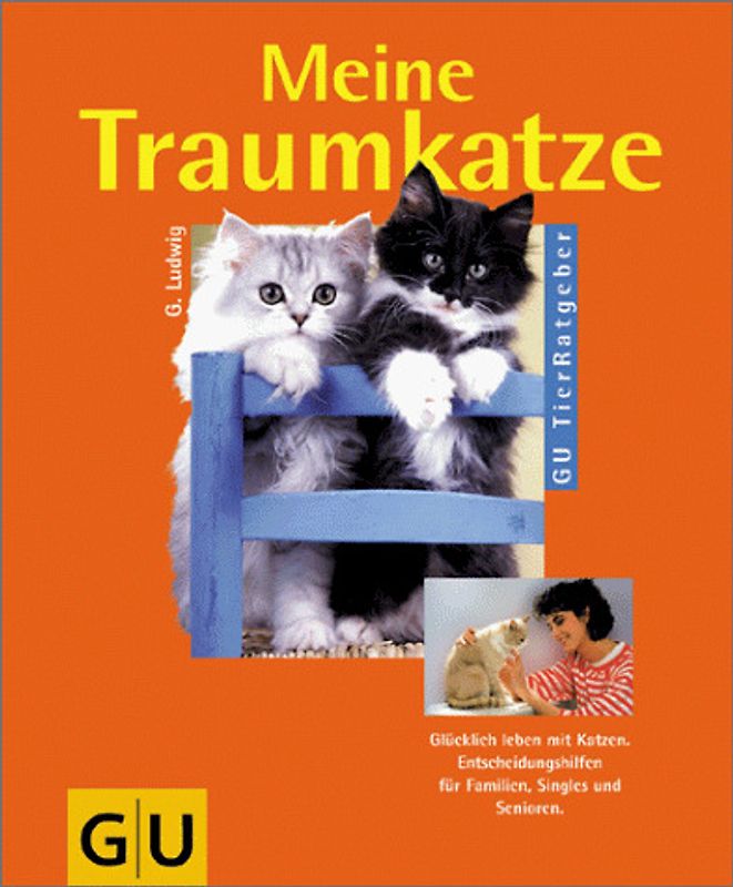 Meine Traumkatze. Glücklich leben mit Katzen. Entscheidungshilfen für Familien, Singles und Senioren