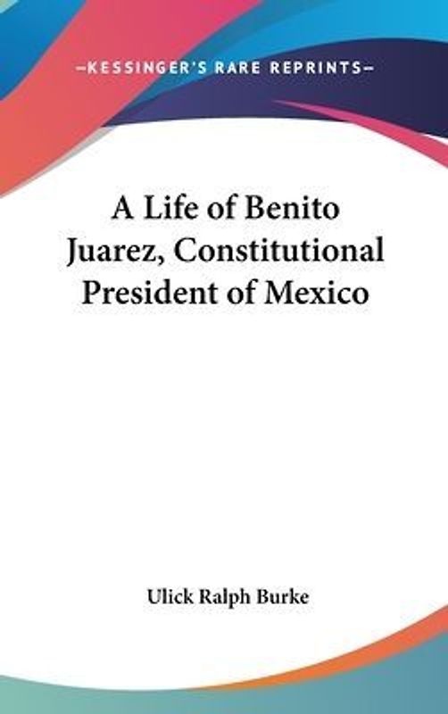 A Life Of Benito Juarez, Constitutional President Of Mexico