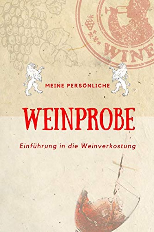 Meine persönliche Weinprobe Einführung in die Weinverkostung: Weinqualität - Bewertungsvorlagen für Weinkenner und die, die es werden wollen.