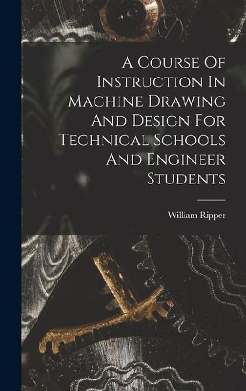 A Course Of Instruction In Machine Drawing And Design For Technical Schools And Engineer Students