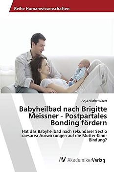 Babyheilbad nach Brigitte Meissner - Postpartales Bonding fördern: Hat das Babyheilbad nach sekundärer Sectio caesarea Auswirkungen auf die Mutter-Kind-Bindung?