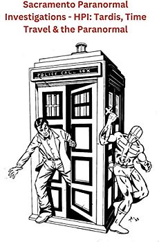 Sacramento Paranormal Investigations - HPI: Tardis, Time Travel & the Paranormal: null