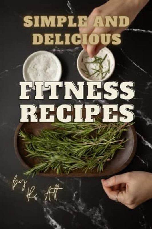 Simple and Delicious Fitness Recipes: Reach Your Fitness Goals