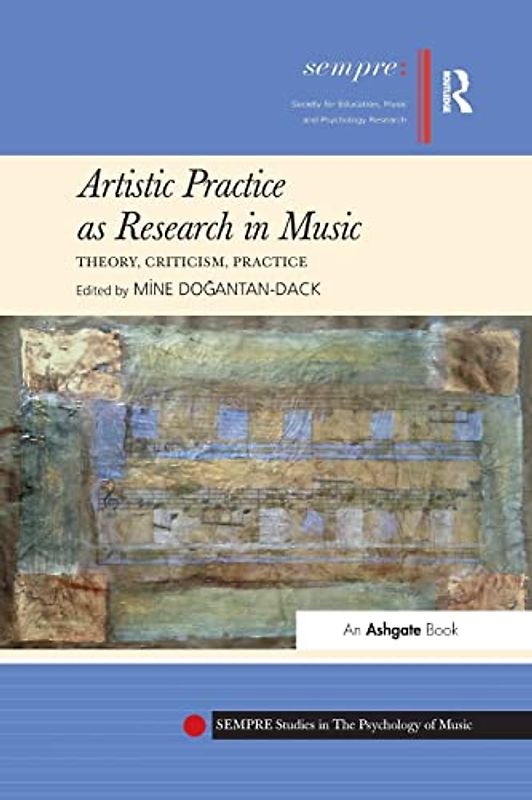 Artistic Practice as Research in Music: Theory, Criticism, Practice (Sempre Studies in the Psychology of Music)