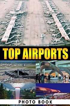 Top Airports Photo Book: High-Quality Images Of Modern Airport For Relaxation And Relieving Stress | Perfect Gift For Special Occasions