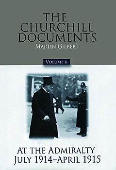 The Churchill Documents, Volume 6: At the Admiralty, July 1914-April 1915