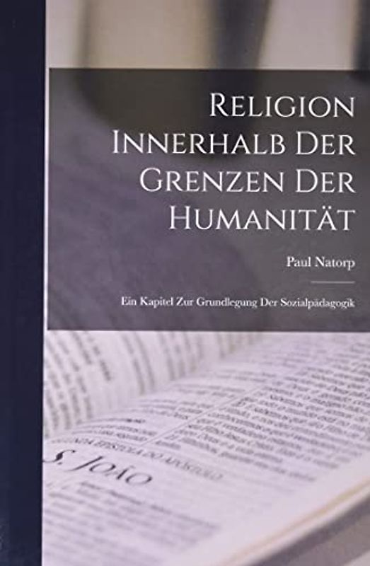 Religion Innerhalb Der Grenzen Der Humanität: Ein Kapitel Zur Grundlegung Der Sozialpädagogik