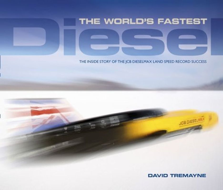 World's Fastest Diesel: The Inside Story of the JCB Dieselmax Land Speed Record Success