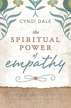 The Spiritual Power of Empathy: Develop Your Intuitive Gifts for Compassionate Connection