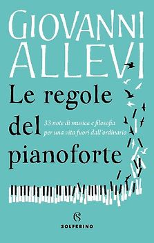 Le regole del pianoforte. 33 note di musica e filosofia per una vita fuori dall'ordinario