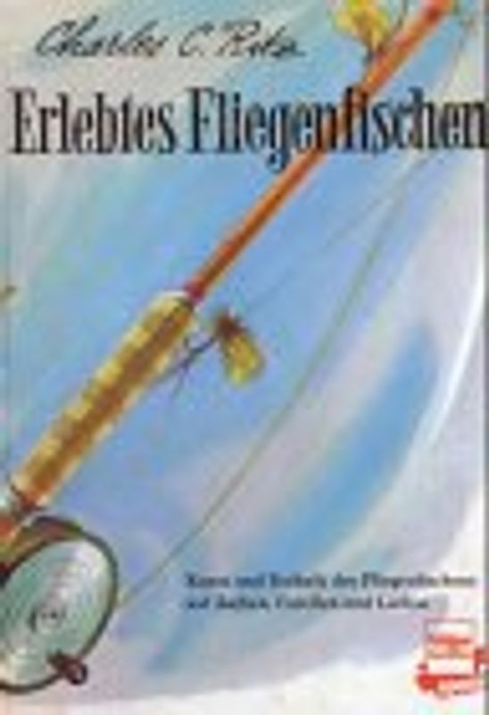 Erlebtes Fliegenfischen. Kunst und Technik des Fliegenfischens auf Aeschen, Forellen und Lachse