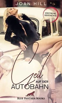 Geil auf der Autobahn | Erotische Geschichte + 1 weitere Geschichte: Seine Freundin trägt keinen Slip und er kann sich kaum noch beherrschen ... (Love, Passion & Sex)