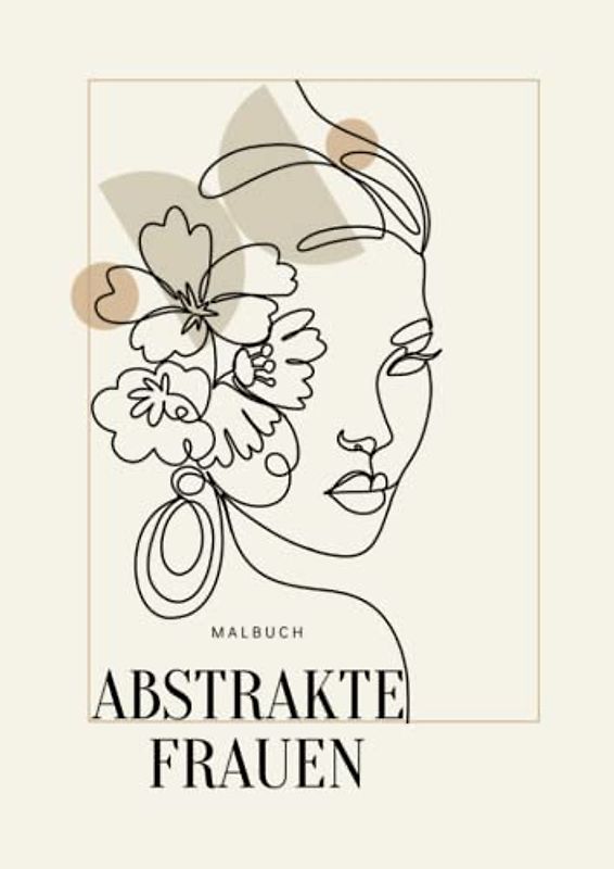 Malbuch Abstrakte Frauen.: Ein Malbuch minimalistischer Gesichter. Schlicht. Einfach. Minimalistisch. Frauenporträts mit einfachen Linien und geometrischen Formen.