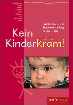 Kein Kinderkram!. Die Erzieherinnen- und Erzieherausbildung in Lernfeldern / Kein Kinderkram!