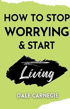 How to Stop Worrying & Start Living