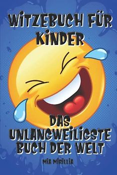 Witzebuch für Kinder - Das Unlangweiligste Buch der Welt: Die besten Flachwitze und schrägsten Gags zum totlachen