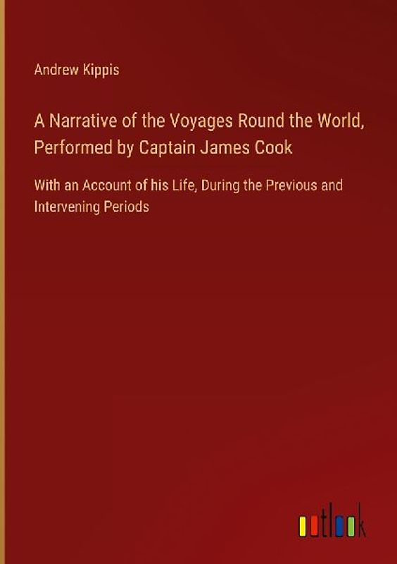 A Narrative of the Voyages Round the World, Performed by Captain James Cook