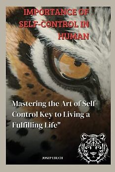 Importance of Self-control in human: Mastering the Art of Self-Control Key to Living a Fulfilling Life"