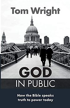 God in Public: How the Bible speaks truth to power today