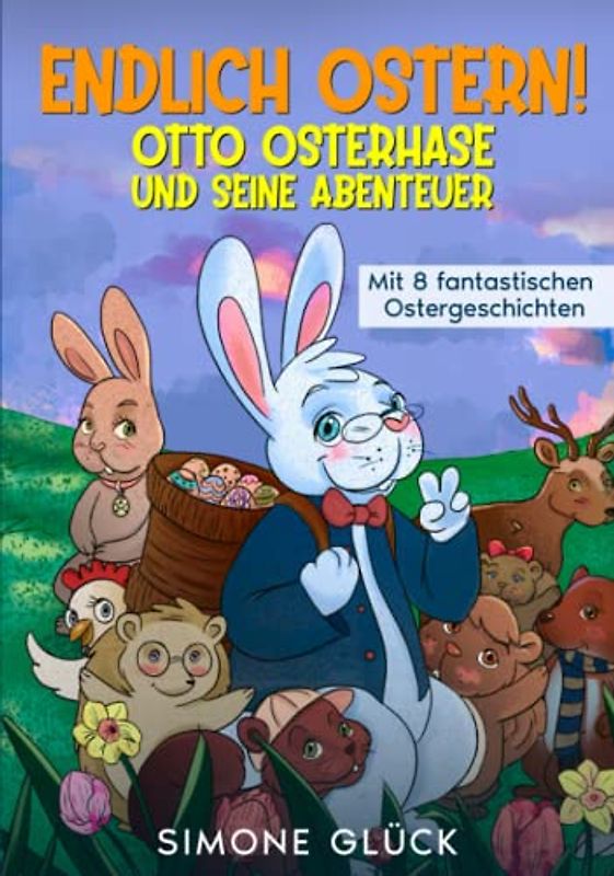 Endlich Ostern! - Otto Osterhase und seine Abenteuer - Das Osterbuch für Kinder: Mit 8 fantastischen Ostergeschichten