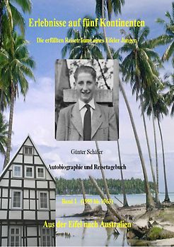 Erlebnisse auf fünf Kontinenten. Band 1. Die erfüllten Reiseträume eines Eifeler Jungen. Aus der Eifel nach Australien