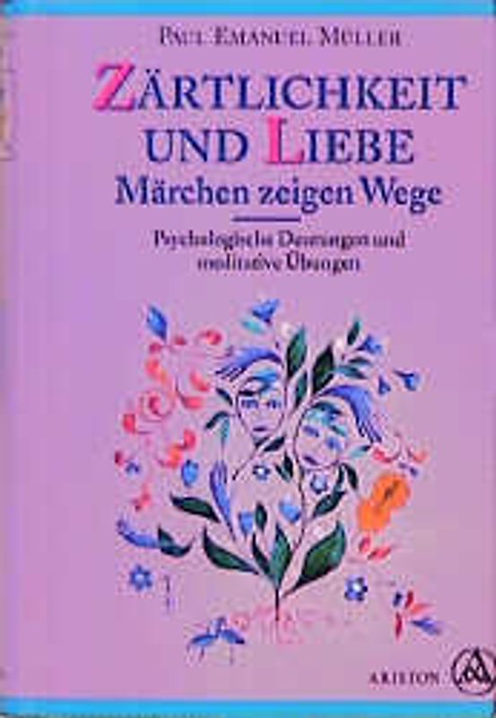 Zärtlichkeit und Liebe - Märchen zeigen Wege. Psychologische Deutungen und meditative Übungen