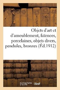 Objets d'Art Et d'Ameublement, Faïences, Porcelaines, Objets Divers, Pendules, Bronzes, Dentelles
