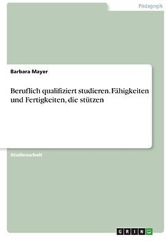 Beruflich qualifiziert studieren. Fähigkeiten und Fertigkeiten, die stützen