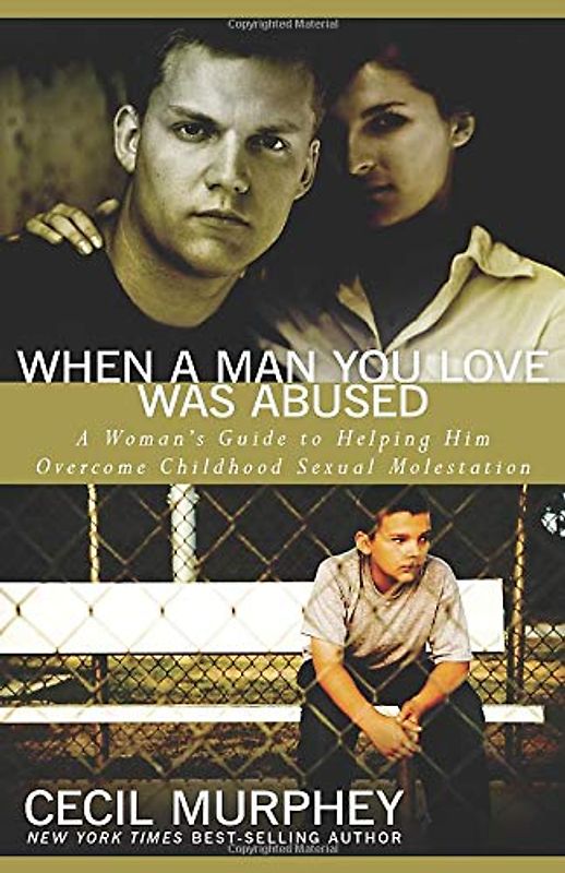 When A Man You Love Was Abused: A Woman's Guide to Helping Him: A Woman's Guide to Helping Him Overcome Childhood Sexual Molestation