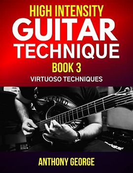 High Intensity Guitar Technique Book 3: Virtuoso Techniques