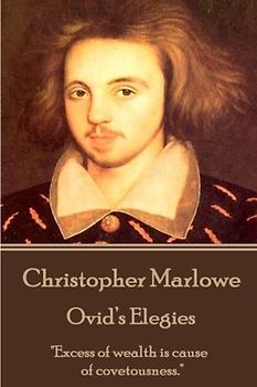 Christopher Marlowe - Ovid?s Elegies: "Excess of wealth is cause of covetousness."