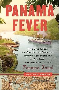 Panama Fever: The Epic Story of One of the Greatest Human Achievements of All Time-- the Building of the Panama Canal - Matthew Parker