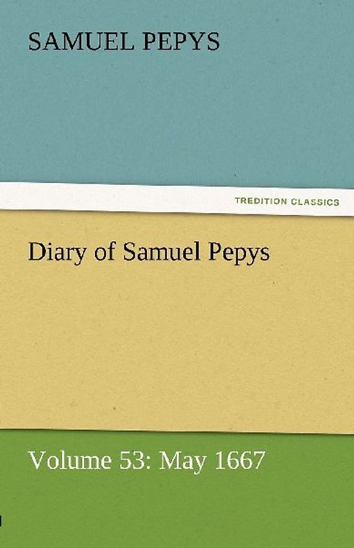 Diary of Samuel Pepys - Volume 53: May 1667